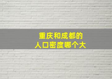 重庆和成都的人口密度哪个大