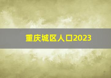 重庆城区人口2023