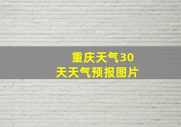 重庆天气30天天气预报图片