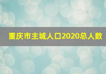 重庆市主城人口2020总人数