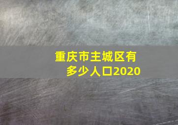 重庆市主城区有多少人口2020