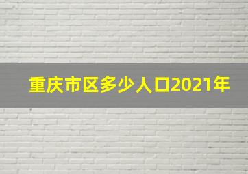 重庆市区多少人口2021年