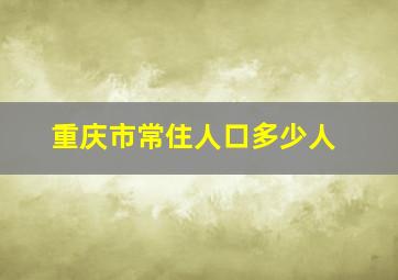 重庆市常住人口多少人