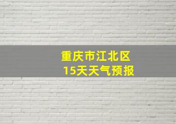 重庆市江北区15天天气预报