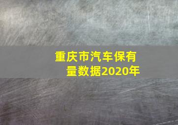 重庆市汽车保有量数据2020年