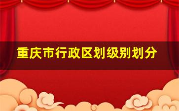 重庆市行政区划级别划分