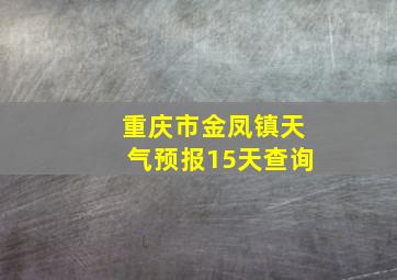 重庆市金凤镇天气预报15天查询