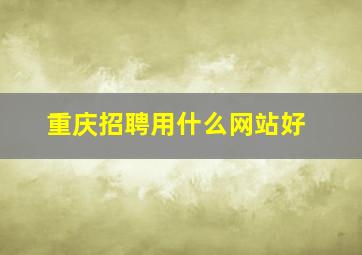 重庆招聘用什么网站好