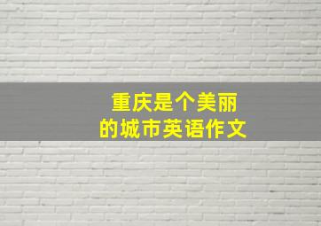 重庆是个美丽的城市英语作文