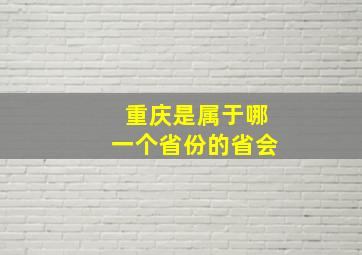 重庆是属于哪一个省份的省会