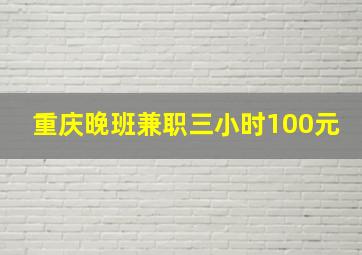 重庆晚班兼职三小时100元