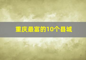 重庆最富的10个县城