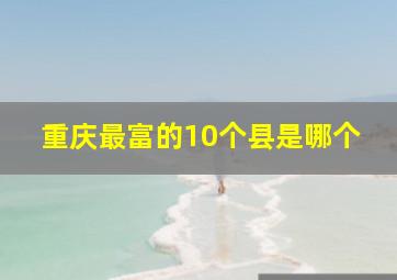 重庆最富的10个县是哪个