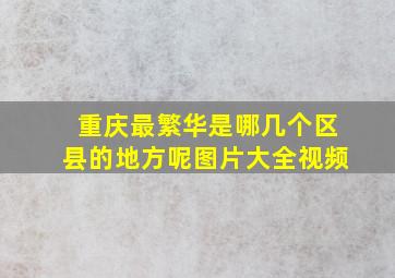 重庆最繁华是哪几个区县的地方呢图片大全视频