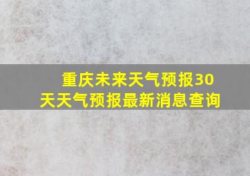 重庆未来天气预报30天天气预报最新消息查询