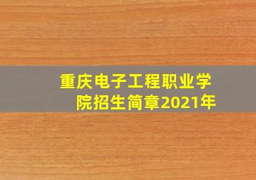 重庆电子工程职业学院招生简章2021年