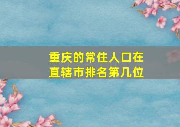 重庆的常住人口在直辖市排名第几位