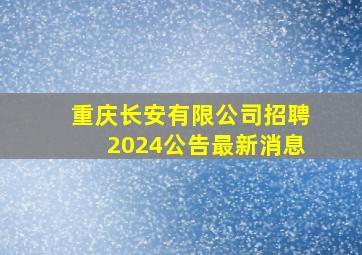 重庆长安有限公司招聘2024公告最新消息