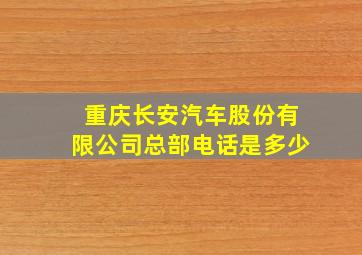 重庆长安汽车股份有限公司总部电话是多少