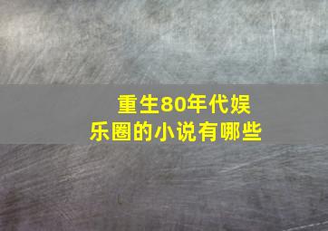 重生80年代娱乐圈的小说有哪些