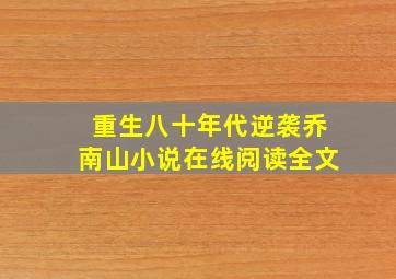 重生八十年代逆袭乔南山小说在线阅读全文