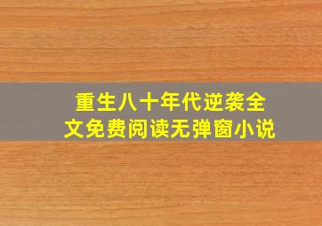 重生八十年代逆袭全文免费阅读无弹窗小说