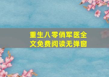 重生八零俏军医全文免费阅读无弹窗