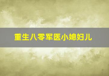 重生八零军医小媳妇儿