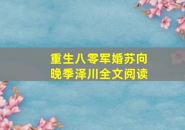 重生八零军婚苏向晚季泽川全文阅读