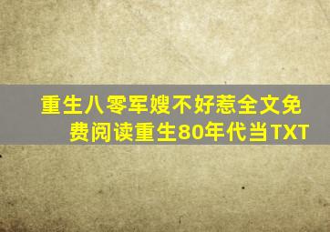 重生八零军嫂不好惹全文免费阅读重生80年代当TXT