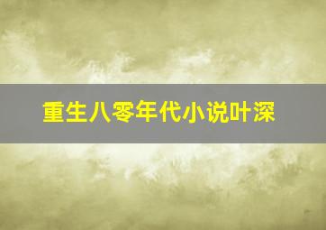 重生八零年代小说叶深