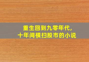 重生回到九零年代,十年间横扫股市的小说