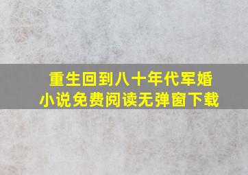 重生回到八十年代军婚小说免费阅读无弹窗下载