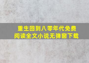 重生回到八零年代免费阅读全文小说无弹窗下载