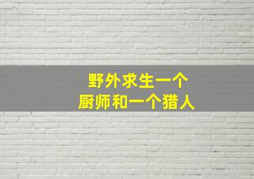 野外求生一个厨师和一个猎人