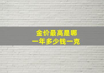 金价最高是哪一年多少钱一克