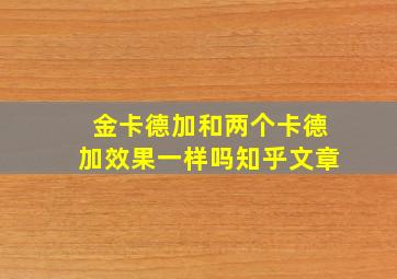 金卡德加和两个卡德加效果一样吗知乎文章