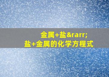 金属+盐→盐+金属的化学方程式