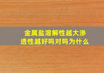 金属盐溶解性越大渗透性越好吗对吗为什么