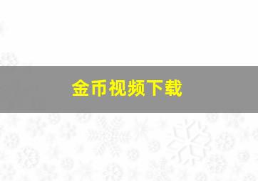 金币视频下载