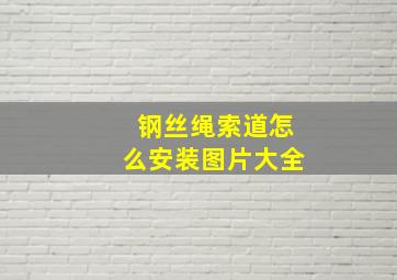 钢丝绳索道怎么安装图片大全