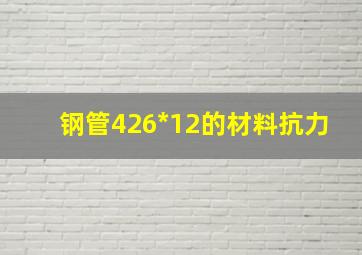 钢管426*12的材料抗力