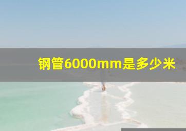 钢管6000mm是多少米