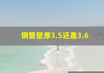 钢管壁厚3.5还是3.6