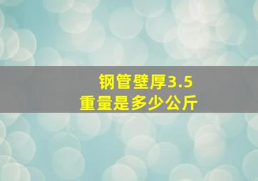 钢管壁厚3.5重量是多少公斤