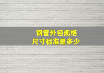 钢管外径规格尺寸标准是多少