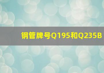 钢管牌号Q195和Q235B