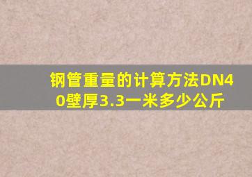 钢管重量的计算方法DN40壁厚3.3一米多少公斤