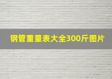 钢管重量表大全300斤图片