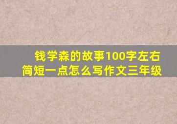 钱学森的故事100字左右简短一点怎么写作文三年级